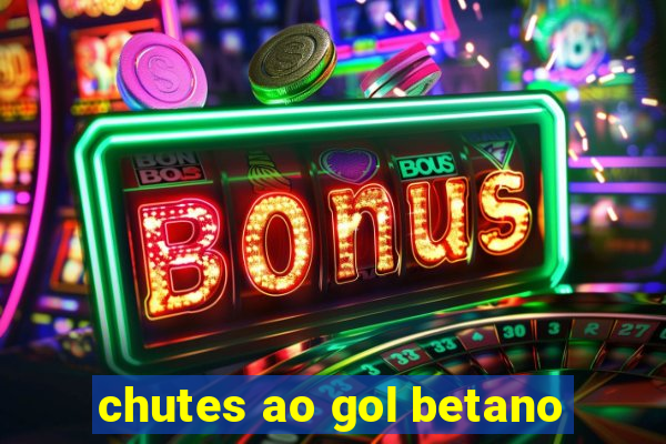 chutes ao gol betano